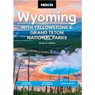Moon Wyoming: With Yellowstone & Grand Teton National Parks Outdoor Adventures, Glaciers & Hot Springs, Hiking & Skiing
