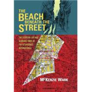 The Beach Beneath the Street The Everyday Life and Glorious Times of the Situationist International