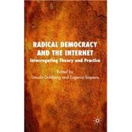 Radical Democracy and the Internet Interrogating Theory and Practice