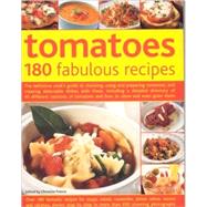 Tomatoes: The Definitive Cook's Guide To Choosing, Using and Preparing Tomatoes, And Creating Delectable Dishes With Them, Including A Detailed Directory of 40