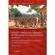 School Construction Strategies for Universal Primary Education in Africa : Should Communities Be Empowered to Build Their Schools?