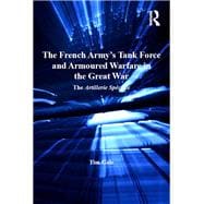 The French Army's Tank Force and Armoured Warfare in the Great War: The Artillerie SpTciale