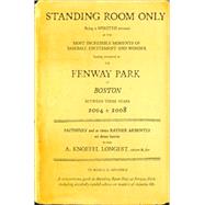 Standing Room Only: Being a Spirited Account of the Baseball in Boston Between Those Years 2004 & 2008