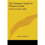 Visitants' Guide to Windsor Castle : And Its Vicinity (1828)