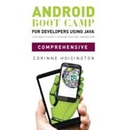 Android Boot Camp for Developers using Java™, Comprehensive A Beginner’s Guide to Creating Your First Android Apps