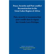 Peace, Security and Post-Conflict Reconstruction in the Great Lakes Region of Africa / Paix, Securite et Reconstruction Post-Conflit Dans La Region ded Grands Lacs d'Afrique