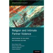 Religion and Intimate Partner Violence Understanding the Challenges and Proposing Solutions