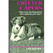 Critter Capers : Tales from the Dogcatcher Who Captures Your Heart
