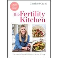 The Fertility Kitchen The Essential Guide to Supporting your Fertility