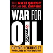 War for Oil: The Nazi Quest for an Oil Empire
