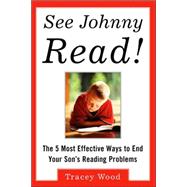 See Johnny Read! : The 5 Most Effective Ways to End Your Son's Reading Problems