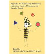 Models of Working Memory: Mechanisms of Active Maintenance and Executive Control