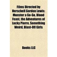 Films Directed by Herschell Gordon Lewis : Monster a Go-Go, Blood Feast, the Adventures of Lucky Pierre, Something Weird, Blast-off Girls