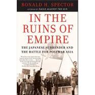 In the Ruins of Empire : The Japanese Surrender and the Battle for Postwar Asia