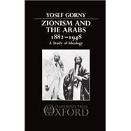 Zionism and the Arabs 1882-1948 A Study of Ideology