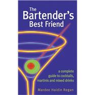 The Bartender's Best Friend: A Complete Guide to Cocktails, Martinis, and Mixed Drinks