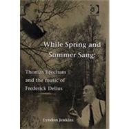 While Spring and Summer Sang: Thomas Beecham and the Music of Frederick Delius