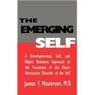 The Emerging Self: A Developmental,.Self, And Object Relatio: A Developmental Self & Object Relations Approach To The Treatment Of The Closet Narcissistic Disorder of the Self