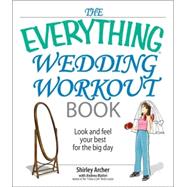 The Everything Wedding Workout Book: Look and Feel Your Best for the Big Day