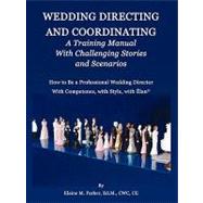 Wedding Directing and Coordinating : A Training Manual with Challenging Stories and Scenarios