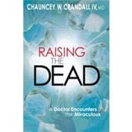 Raising the Dead A Doctor Encounters the Miraculous