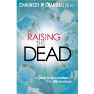 Raising the Dead A Doctor Encounters the Miraculous