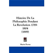 Histoire De La Philosophie Pendant La Revolution 1789-1804
