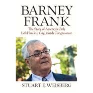 Barney Frank : The Story of America's Only Left-Handed, Gay, Jewish Congressman