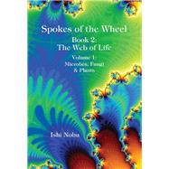 Spokes of the Wheel, Book 2: The Web of Life Volume 1: Microbes, Fungi, & Plants