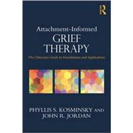 Attachment-Informed Grief Therapy: The ClinicianÃ†s Guide to Foundations and Applications