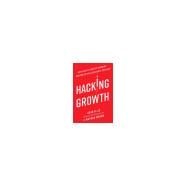 Hacking Growth How Today's Fastest-Growing Companies Drive Breakout Success