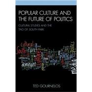 Popular Culture and the Future of Politics Cultural Studies and the Tao of South Park