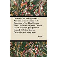Clashes of the Boxing Greats - Accounts of the Contests at the Beginning of the 20th Century - Boxers Included are James Corbett, John L. Sullivan, Jack Johnson, James J. Jefferies, Georges Carpentier and many more