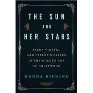 The Sun and Her Stars Salka Viertel and Hitler's Exiles in the Golden Age of Hollywood
