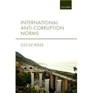 International Anti-Corruption Norms Their Creation and Influence on Domestic Legal Systems