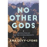 No Other Gods The Politics of the Ten Commandments
