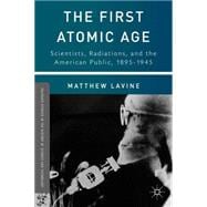 The First Atomic Age Scientists, Radiations, and the American Public, 1895-1945