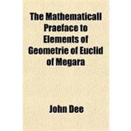 The Mathematicall Praeface to Elements of Geometrie of Euclid of Megara
