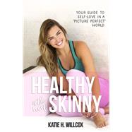 Healthy Is the New Skinny Your Guide to Self-Love in a  Picture Perfect  World