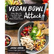 Vegan Bowl Attack! More than 100 One-Dish Meals Packed with Plant-Based Power