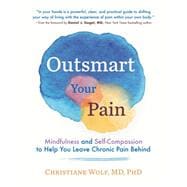 Outsmart Your Pain Mindfulness and Self-Compassion to Help You Leave Chronic Pain Behind