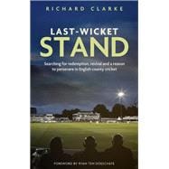 Last-Wicket Stand Searching for Redemption, Revival and a Reason to Persevere in English County Cricket