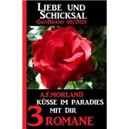 Küsse im Paradies mit dir: Liebe und Schicksal Großband 3 Romane 10/2021
