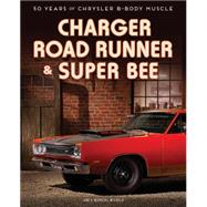 Charger, Road Runner & Super Bee 50 Years of Chrysler B-Body Muscle,9780760347218