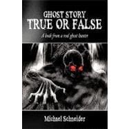 Ghost Story True or False: A Book from a Real Ghost Hunter