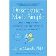 Dissociation Made Simple A Stigma-Free Guide to Embracing Your Dissociative Mind and Navigating Daily Life