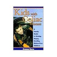 Kids with Celiac Disease : A Family Guide to Raising Happy, Healthy, Gluten-Free Children