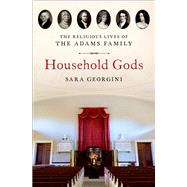 Household Gods The Religious Lives of the Adams Family