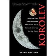 Korolev How One Man Masterminded the Soviet Drive to Beat America to the Moon