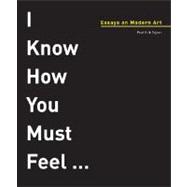 I Know How You Must Feel... : Essays on Modern Art